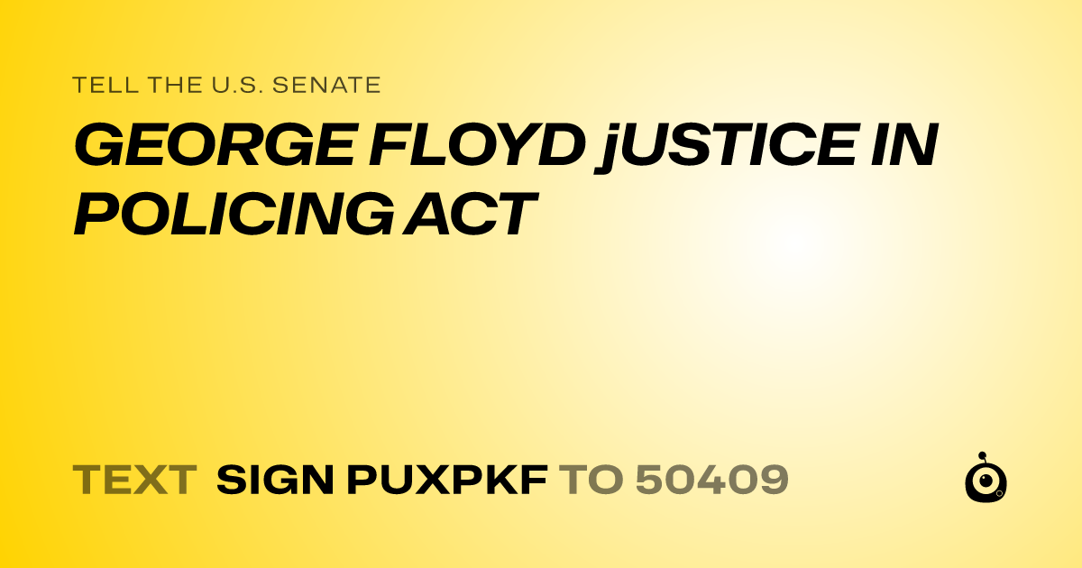 A shareable card that reads "tell the U.S. Senate: GEORGE FLOYD jUSTICE IN POLICING ACT" followed by "text sign PUXPKF to 50409"