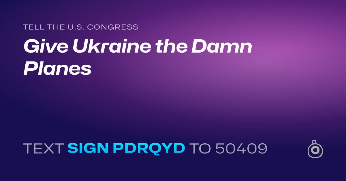 A shareable card that reads "tell the U.S. Congress: Give Ukraine the Damn Planes" followed by "text sign PDRQYD to 50409"