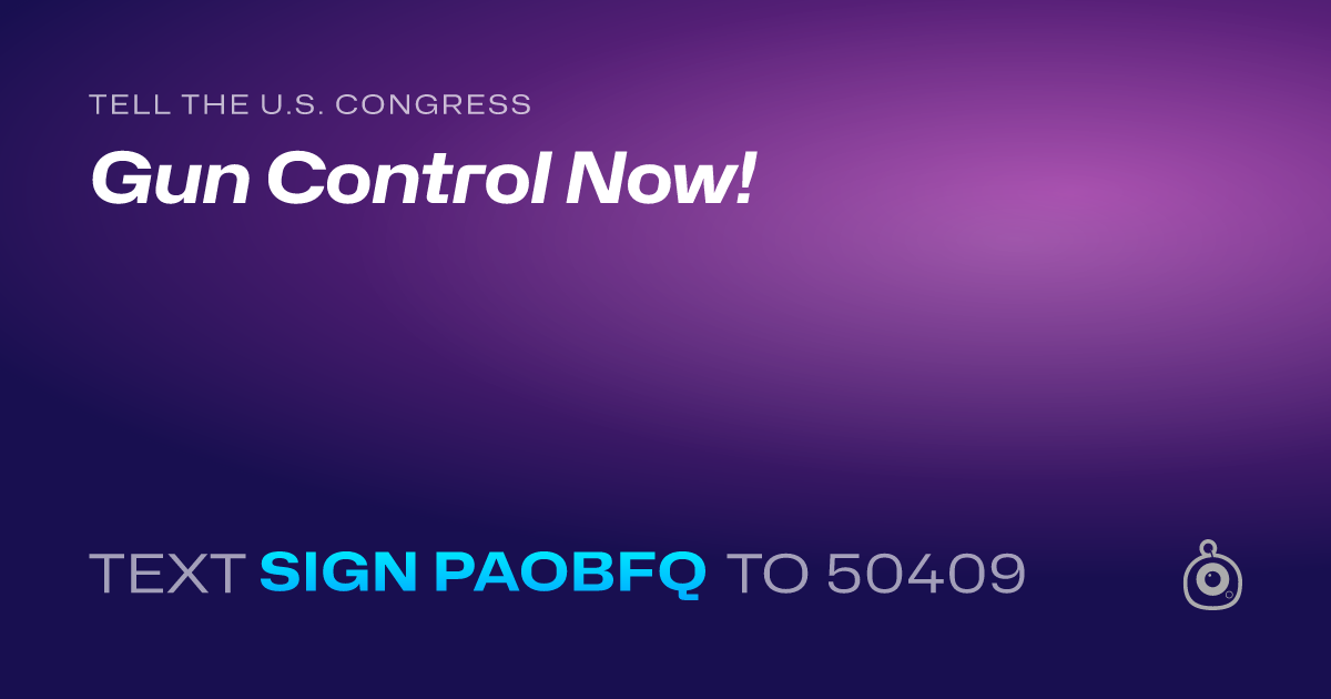 A shareable card that reads "tell the U.S. Congress: Gun Control Now!" followed by "text sign PAOBFQ to 50409"