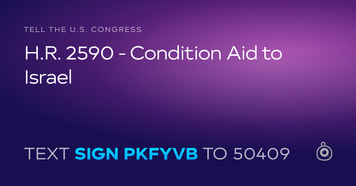 A shareable card that reads "tell the U.S. Congress: H.R. 2590 - Condition Aid to Israel" followed by "text sign PKFYVB to 50409"