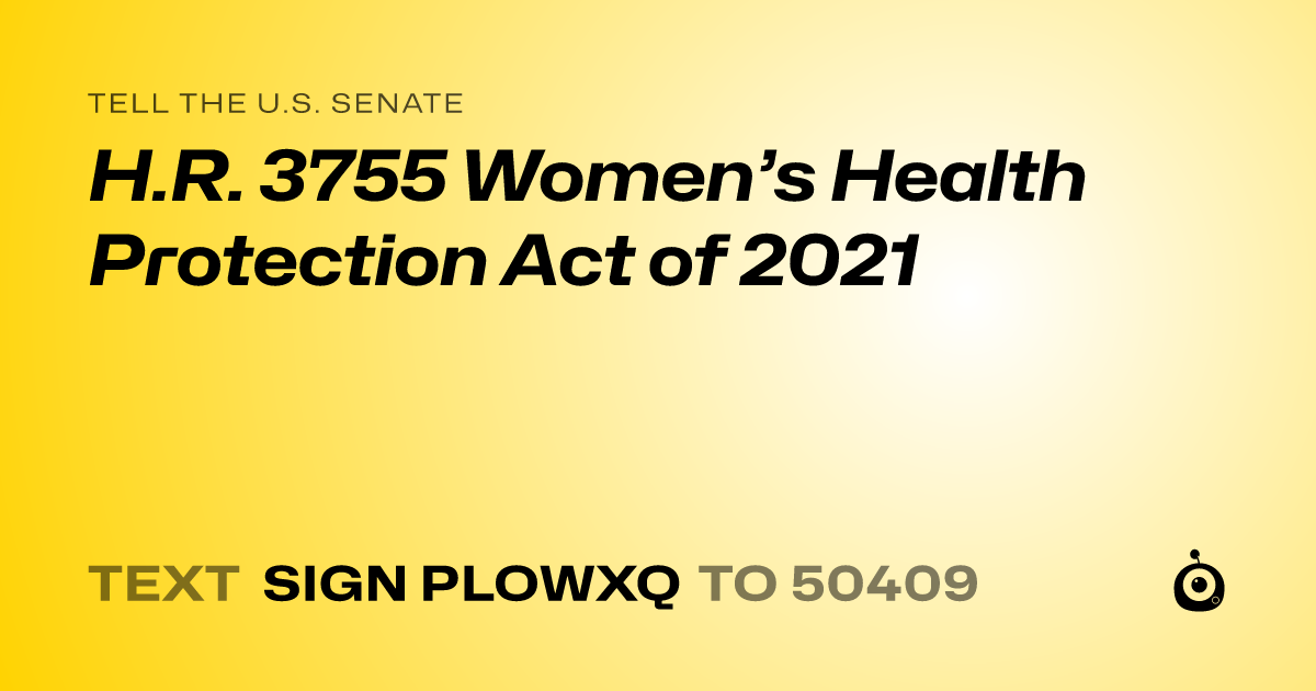 A shareable card that reads "tell the U.S. Senate: H.R. 3755 Women’s Health Protection Act of 2021" followed by "text sign PLOWXQ to 50409"