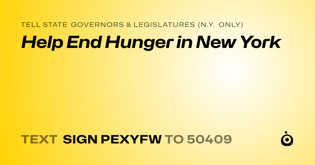 A shareable card that reads "tell State Governors & Legislatures (N.Y. only): Help End Hunger in New York" followed by "text sign PEXYFW to 50409"
