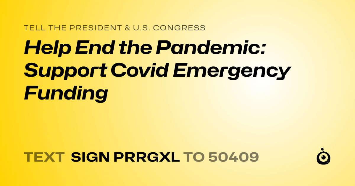 A shareable card that reads "tell the President & U.S. Congress: Help End the Pandemic: Support Covid Emergency Funding" followed by "text sign PRRGXL to 50409"