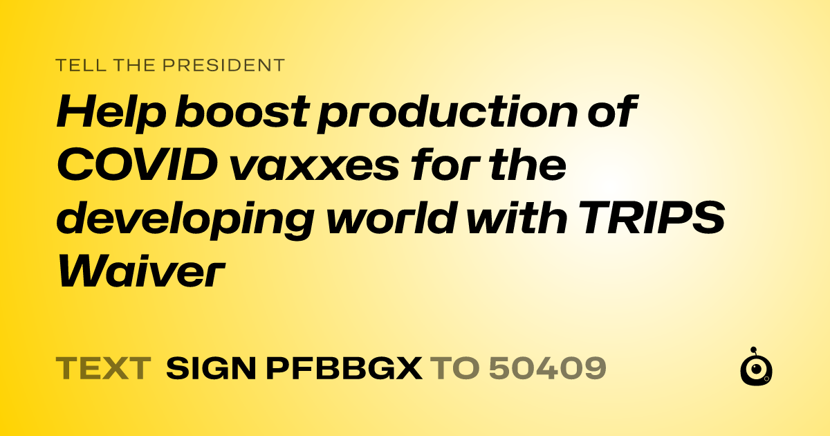 A shareable card that reads "tell the President: Help boost production of COVID vaxxes for the developing world with TRIPS Waiver" followed by "text sign PFBBGX to 50409"