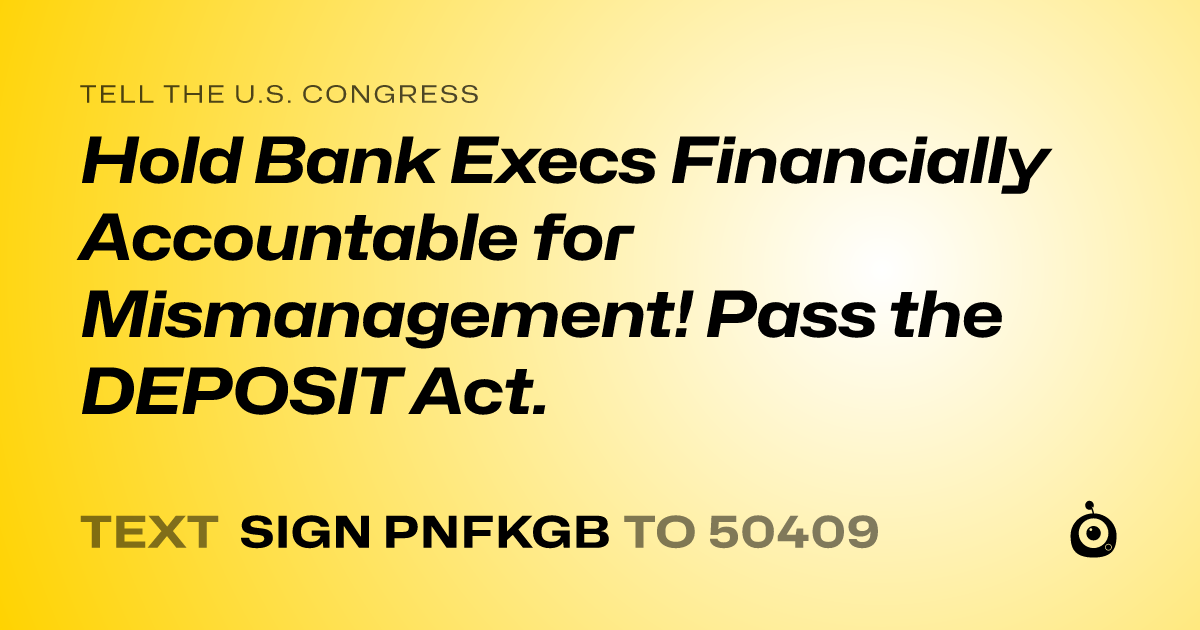 A shareable card that reads "tell the U.S. Congress: Hold Bank Execs Financially Accountable for Mismanagement! Pass the DEPOSIT Act." followed by "text sign PNFKGB to 50409"