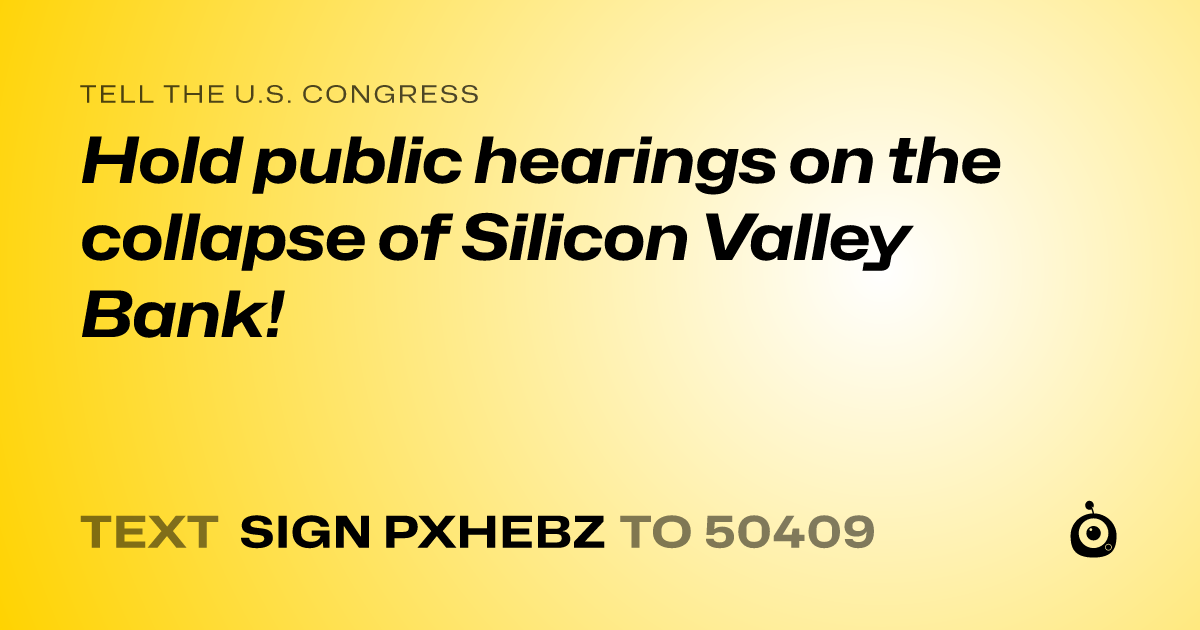 A shareable card that reads "tell the U.S. Congress: Hold public hearings on the collapse of Silicon Valley Bank!" followed by "text sign PXHEBZ to 50409"