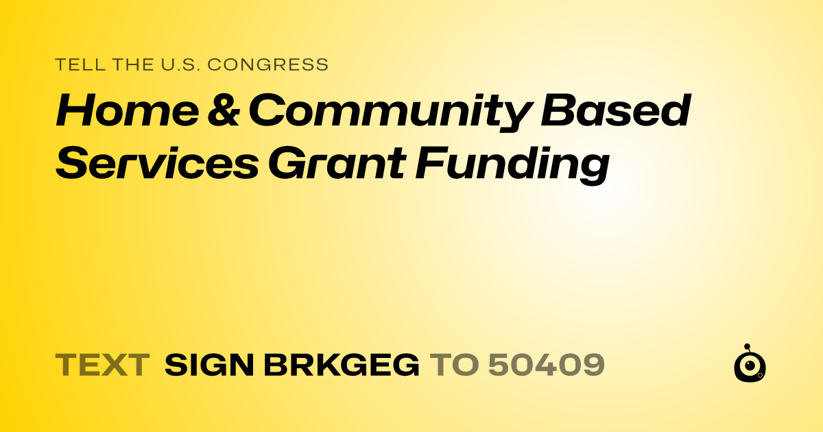 A shareable card that reads "tell the U.S. Congress: Home & Community Based Services Grant Funding" followed by "text sign BRKGEG to 50409"