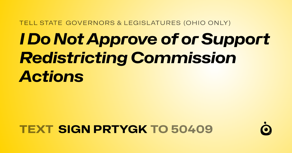 A shareable card that reads "tell State Governors & Legislatures (Ohio only): I Do Not Approve of or Support Redistricting Commission Actions" followed by "text sign PRTYGK to 50409"