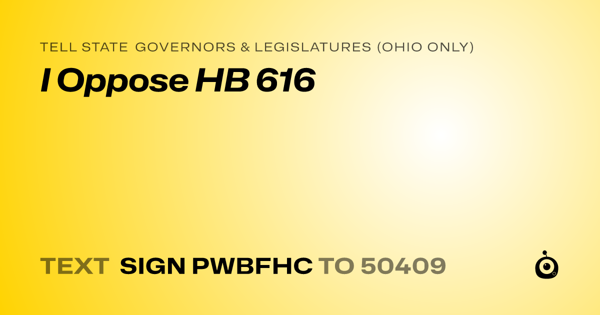 A shareable card that reads "tell State Governors & Legislatures (Ohio only): I Oppose HB 616" followed by "text sign PWBFHC to 50409"