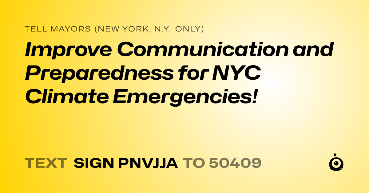 A shareable card that reads "tell Mayors (New York, N.Y. only): Improve Communication and Preparedness for NYC Climate Emergencies!" followed by "text sign PNVJJA to 50409"
