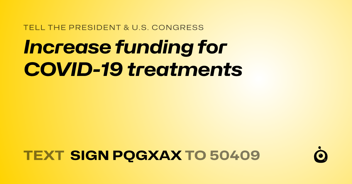 A shareable card that reads "tell the President & U.S. Congress: Increase funding for COVID-19 treatments" followed by "text sign PQGXAX to 50409"