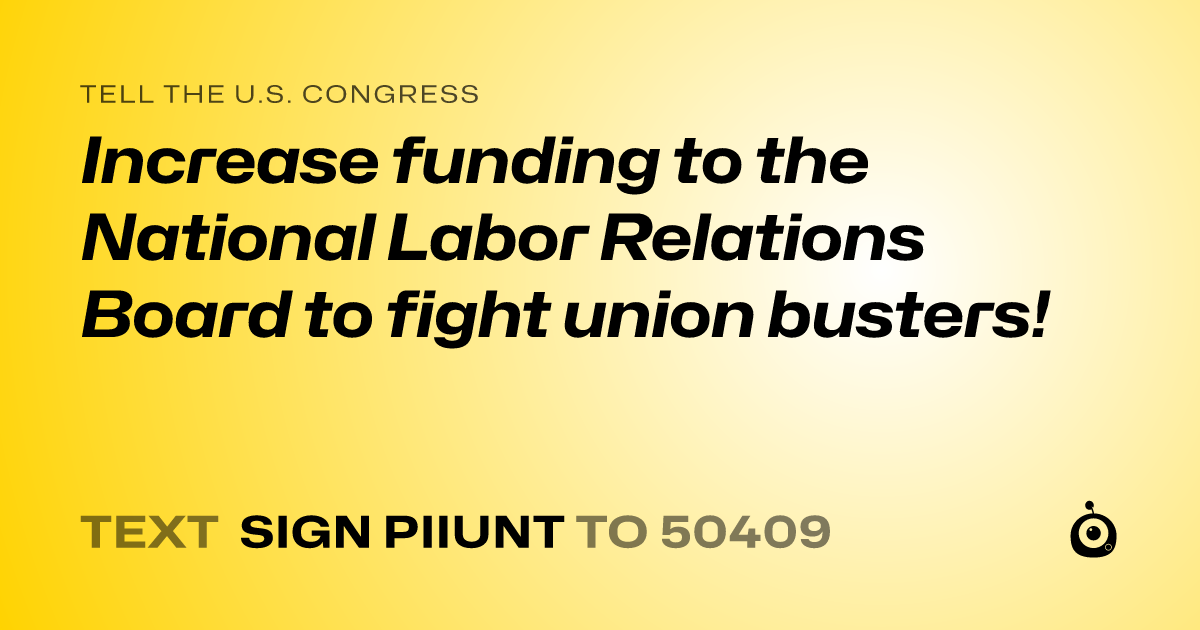 A shareable card that reads "tell the U.S. Congress: Increase funding to the National Labor Relations Board to fight union busters!" followed by "text sign PIIUNT to 50409"