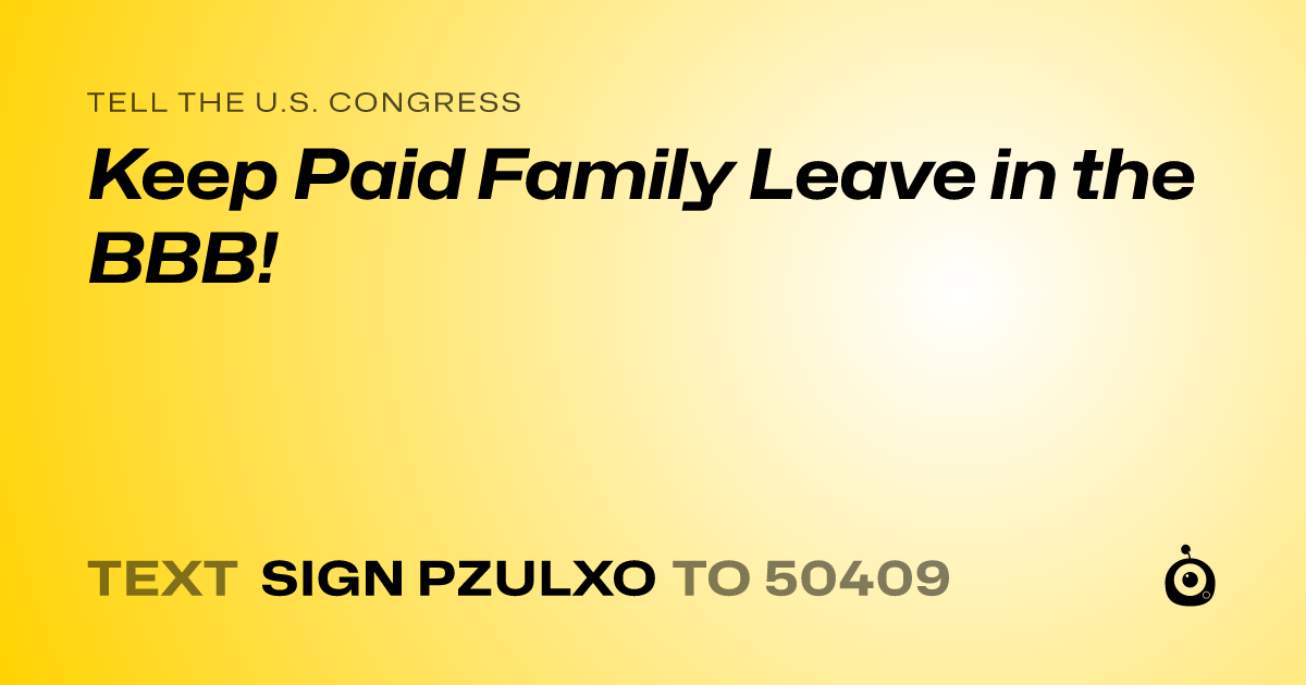 A shareable card that reads "tell the U.S. Congress: Keep Paid Family Leave in the BBB!" followed by "text sign PZULXO to 50409"