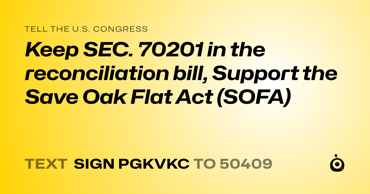 A shareable card that reads "tell the U.S. Congress: Keep SEC. 70201 in the reconciliation bill, Support the Save Oak Flat Act (SOFA)" followed by "text sign PGKVKC to 50409"