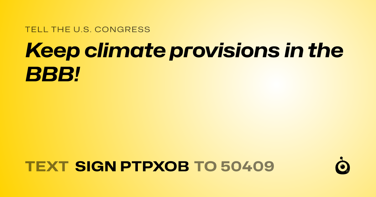A shareable card that reads "tell the U.S. Congress: Keep climate provisions in the BBB!" followed by "text sign PTPXOB to 50409"