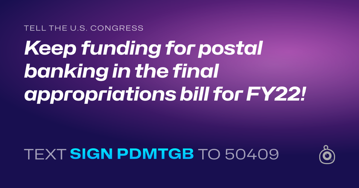 A shareable card that reads "tell the U.S. Congress: Keep funding for postal banking in the final appropriations bill for FY22!" followed by "text sign PDMTGB to 50409"