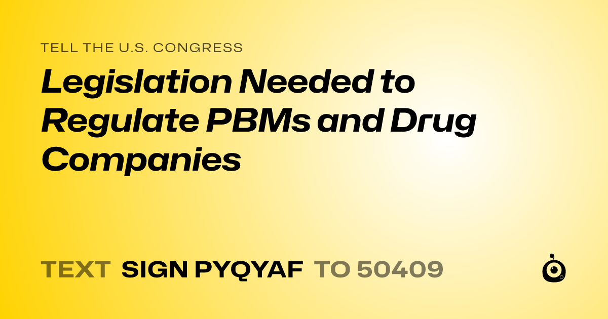 A shareable card that reads "tell the U.S. Congress: Legislation Needed to Regulate PBMs and Drug Companies" followed by "text sign PYQYAF to 50409"