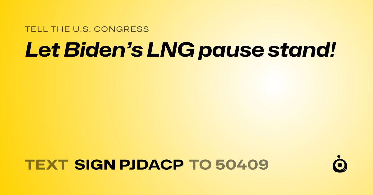 A shareable card that reads "tell the U.S. Congress: Let Biden’s LNG pause stand!" followed by "text sign PJDACP to 50409"