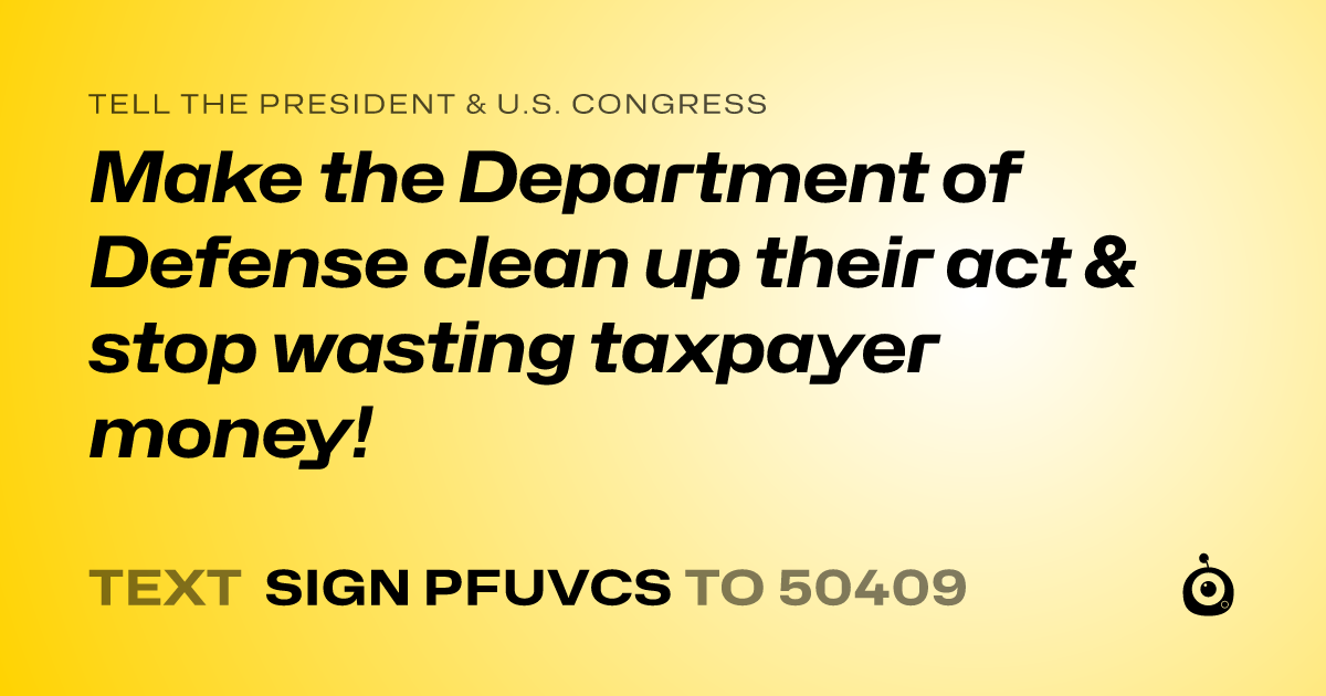 A shareable card that reads "tell the President & U.S. Congress: Make the Department of Defense clean up their act & stop wasting taxpayer money!" followed by "text sign PFUVCS to 50409"