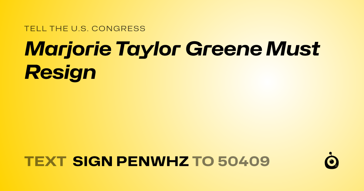 A shareable card that reads "tell the U.S. Congress: Marjorie Taylor Greene Must Resign" followed by "text sign PENWHZ to 50409"