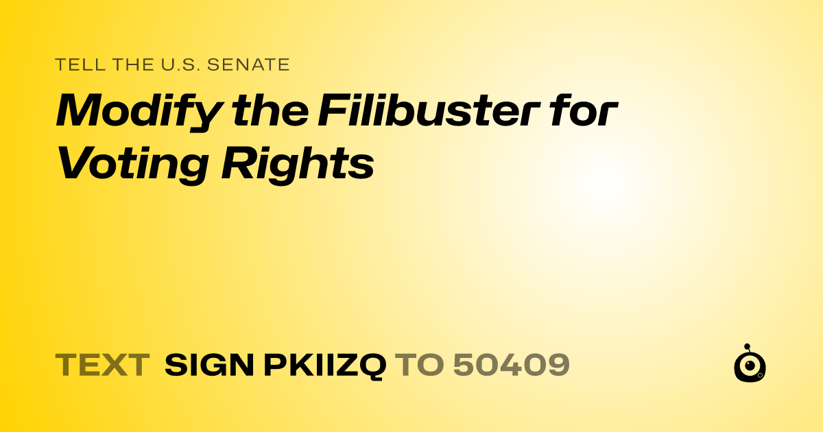 A shareable card that reads "tell the U.S. Senate: Modify the Filibuster for Voting Rights" followed by "text sign PKIIZQ to 50409"