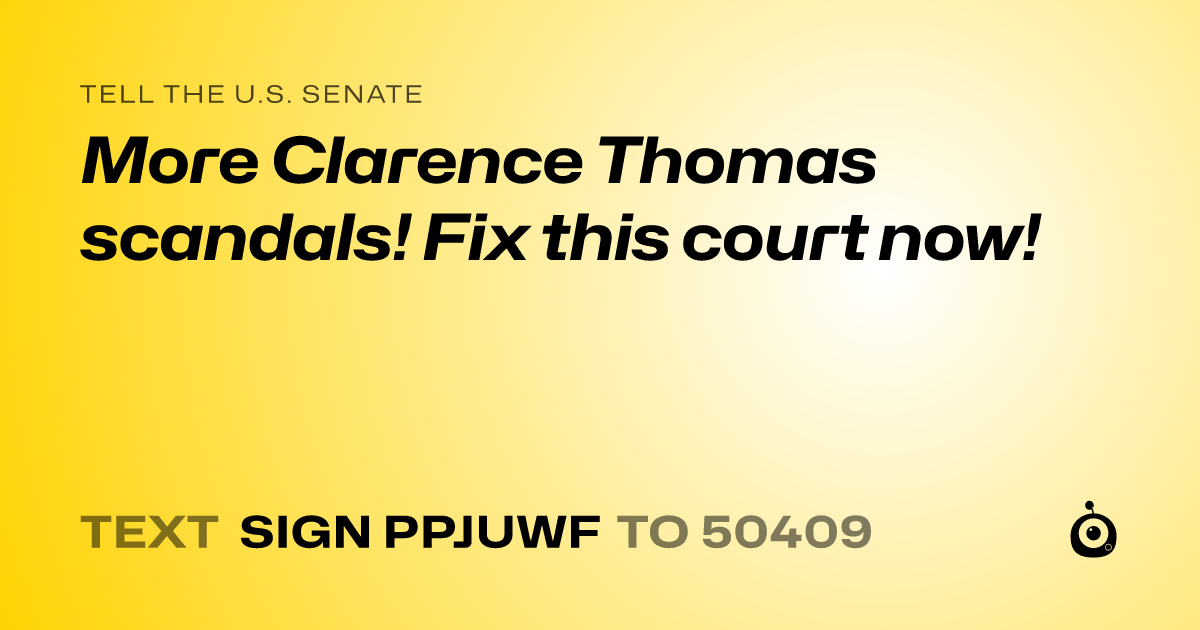 A shareable card that reads "tell the U.S. Senate: More Clarence Thomas scandals! Fix this court now!" followed by "text sign PPJUWF to 50409"