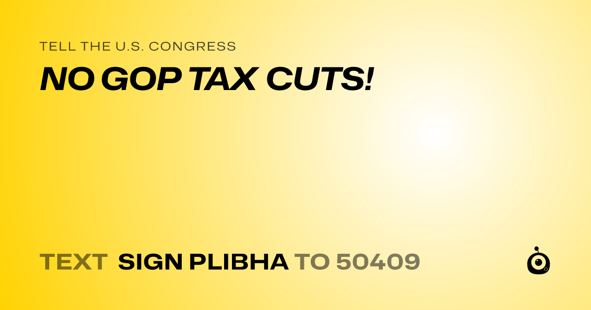 A shareable card that reads "tell the U.S. Congress: NO GOP TAX CUTS!" followed by "text sign PLIBHA to 50409"