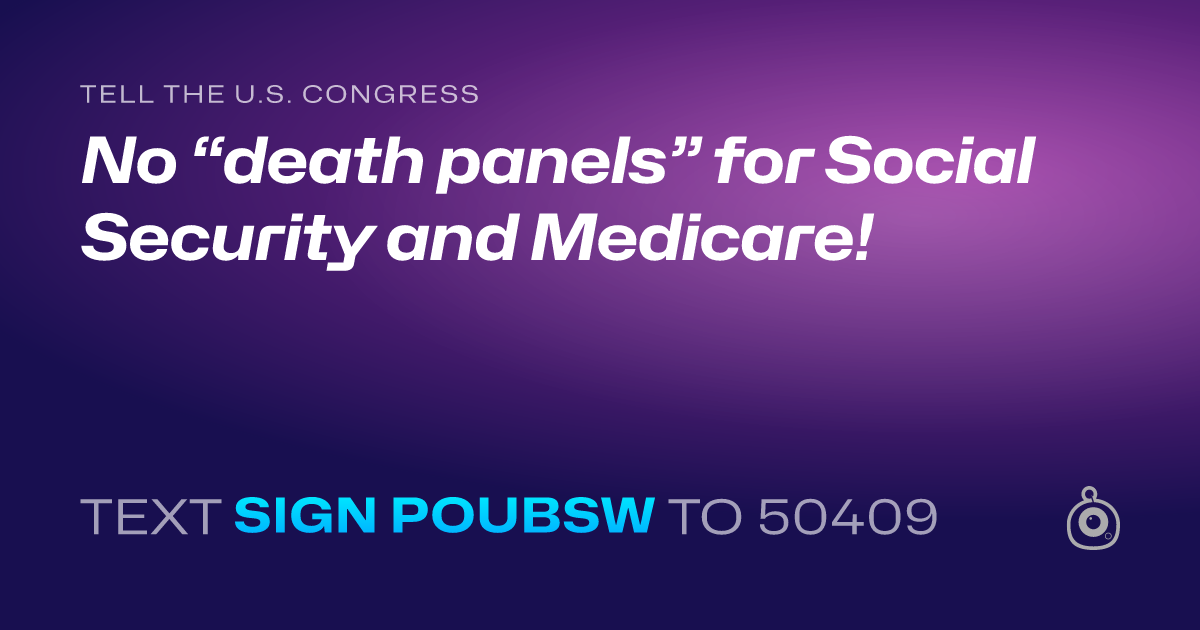 A shareable card that reads "tell the U.S. Congress: No “death panels” for Social Security and Medicare!" followed by "text sign POUBSW to 50409"