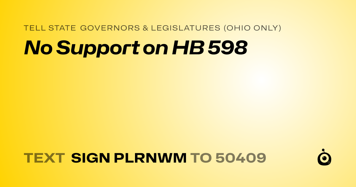 A shareable card that reads "tell State Governors & Legislatures (Ohio only): No Support on HB 598" followed by "text sign PLRNWM to 50409"