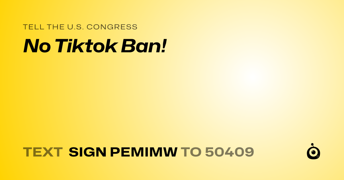 A shareable card that reads "tell the U.S. Congress: No Tiktok Ban!" followed by "text sign PEMIMW to 50409"