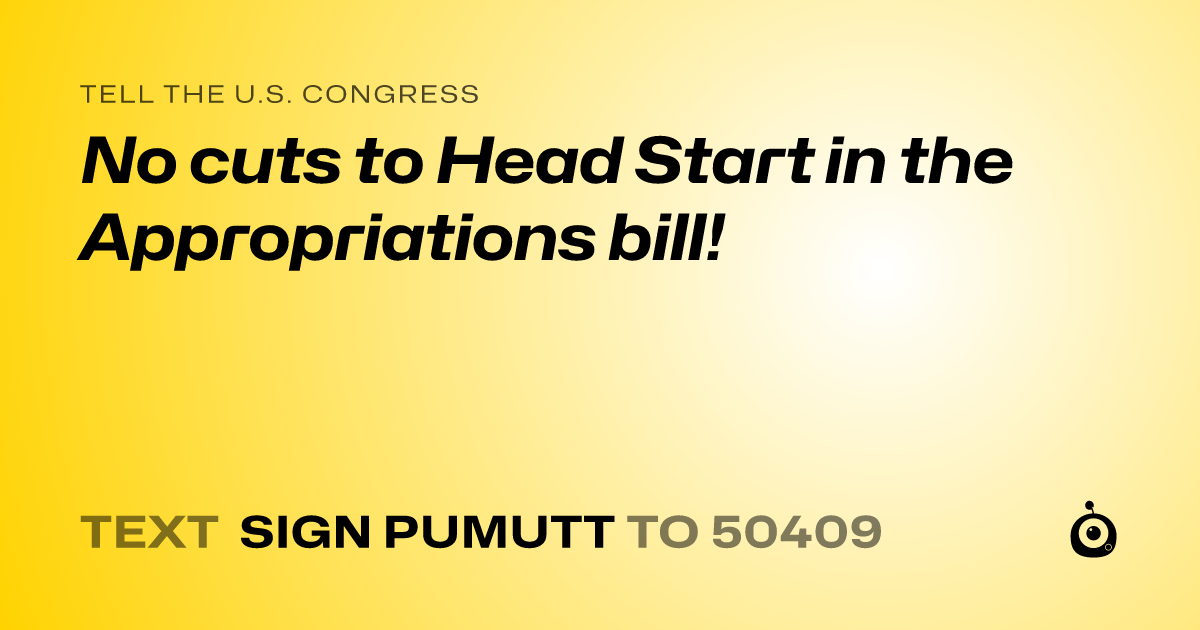 A shareable card that reads "tell the U.S. Congress: No cuts to Head Start in the Appropriations bill!" followed by "text sign PUMUTT to 50409"