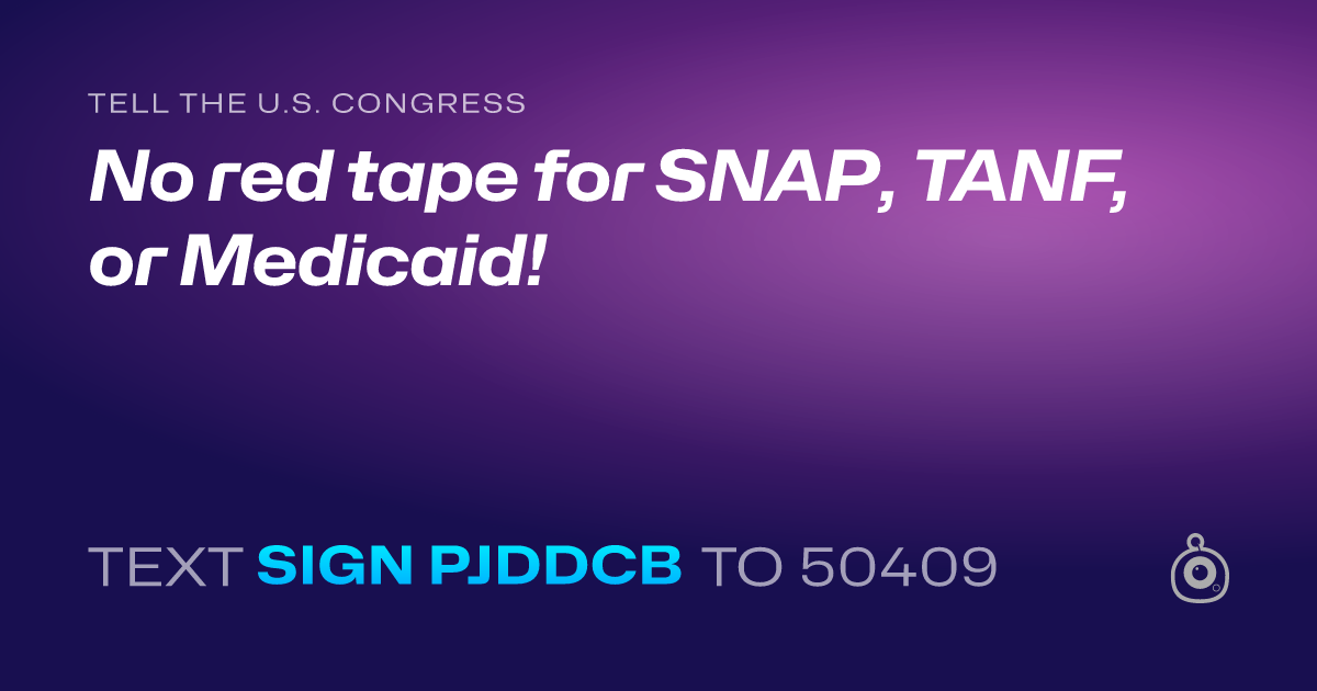 A shareable card that reads "tell the U.S. Congress: No red tape for SNAP, TANF, or Medicaid!" followed by "text sign PJDDCB to 50409"