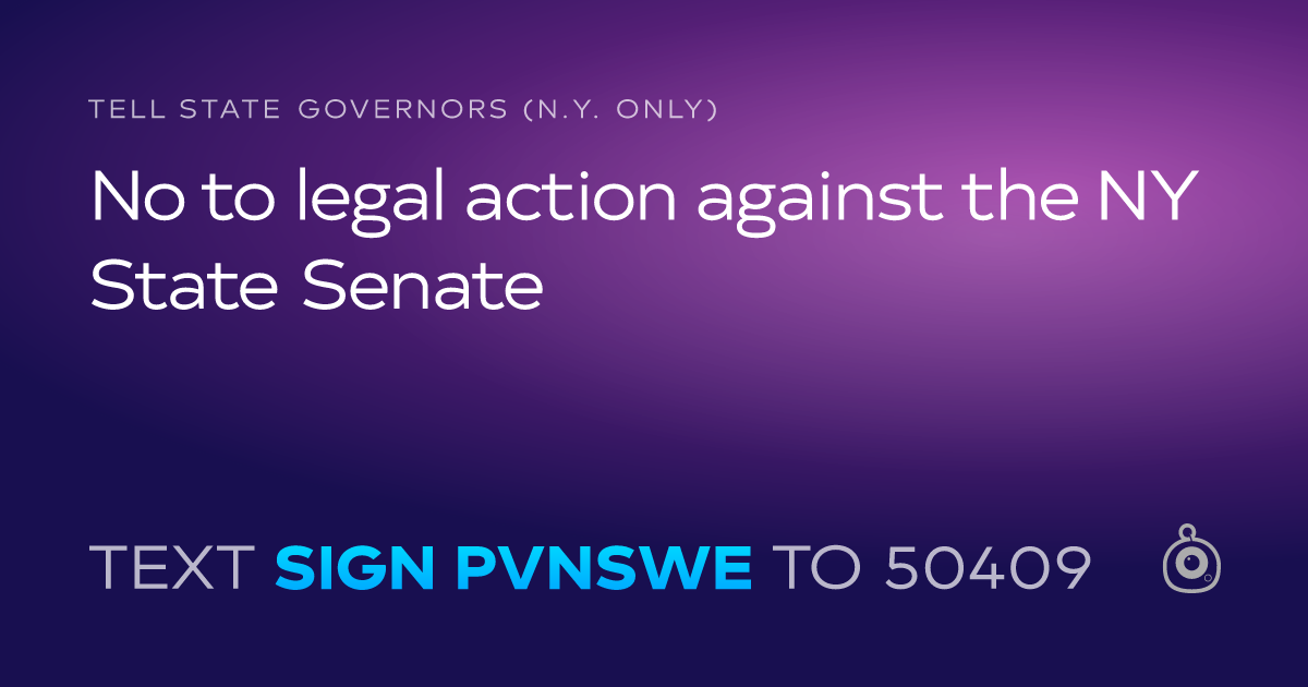 A shareable card that reads "tell State Governors (N.Y. only): No to legal action against the NY State Senate" followed by "text sign PVNSWE to 50409"