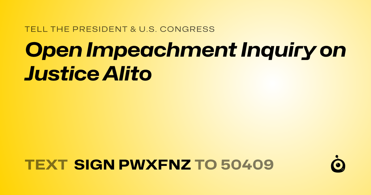 A shareable card that reads "tell the President & U.S. Congress: Open Impeachment Inquiry on Justice Alito" followed by "text sign PWXFNZ to 50409"