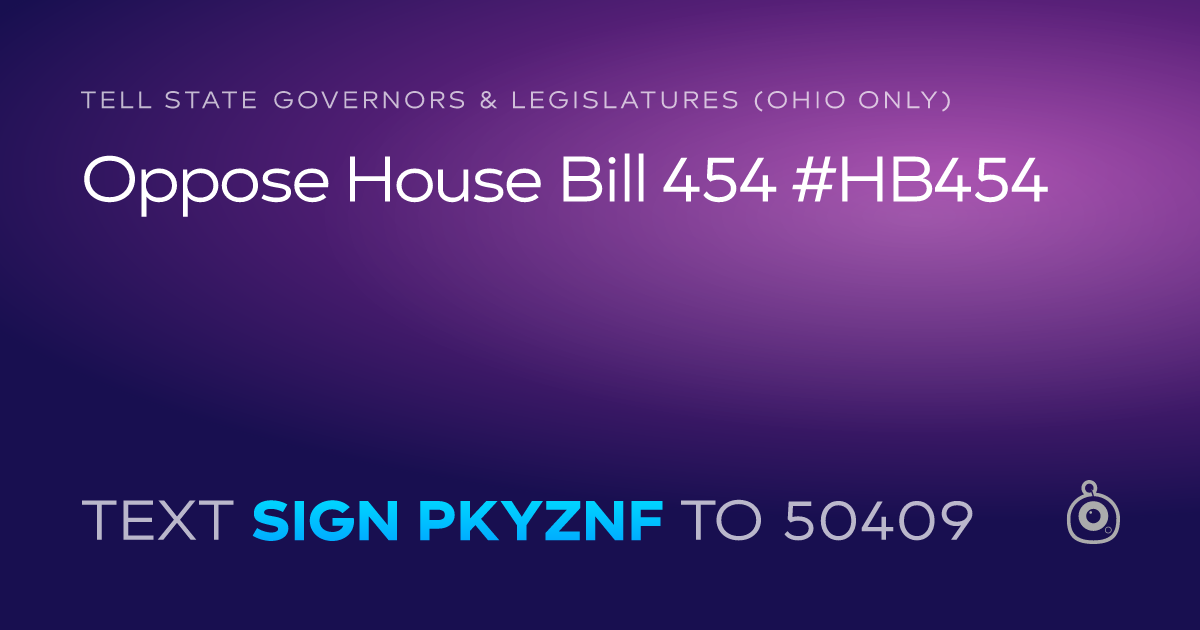 A shareable card that reads "tell State Governors & Legislatures (Ohio only): Oppose House Bill 454 #HB454" followed by "text sign PKYZNF to 50409"