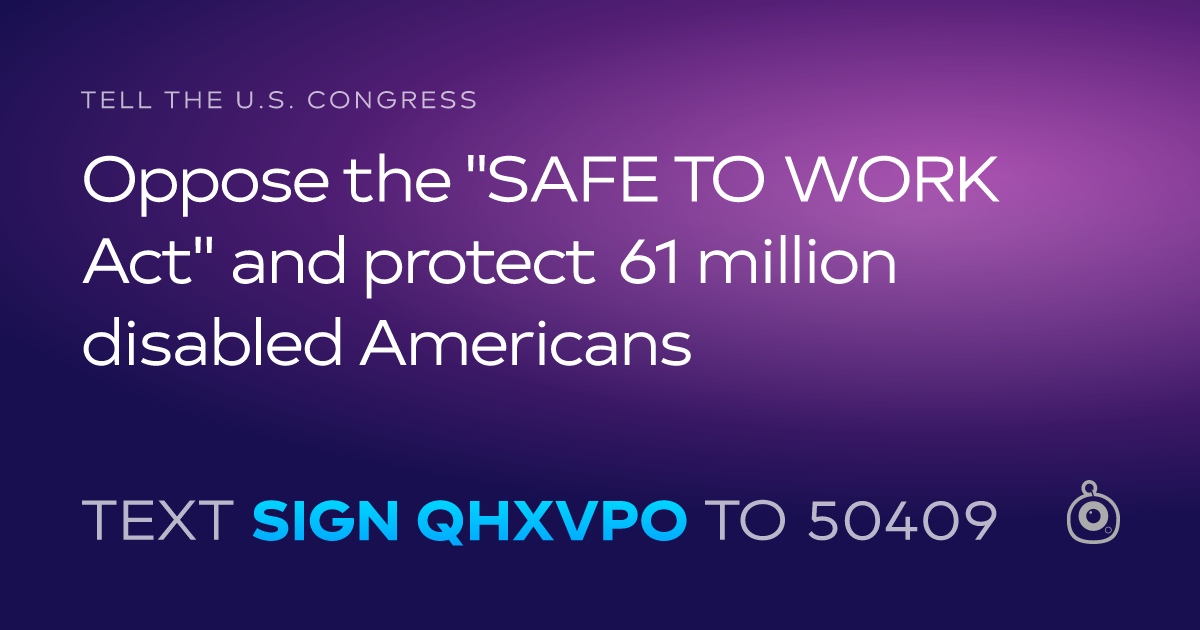 A shareable card that reads "tell the U.S. Congress: Oppose the "SAFE TO WORK Act" and protect 61 million disabled Americans" followed by "text sign QHXVPO to 50409"