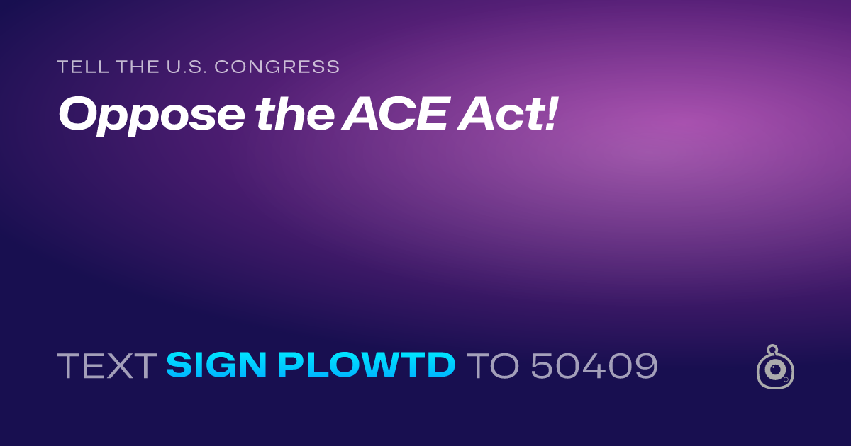 A shareable card that reads "tell the U.S. Congress: Oppose the ACE Act!" followed by "text sign PLOWTD to 50409"