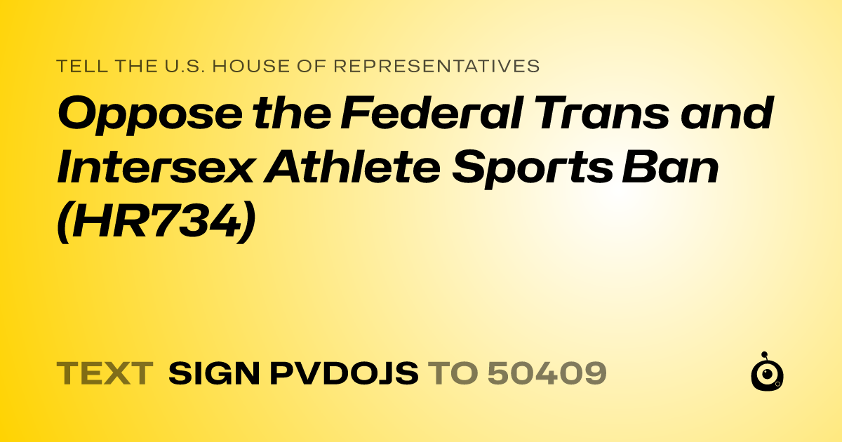 A shareable card that reads "tell the U.S. House of Representatives: Oppose the Federal Trans and Intersex Athlete Sports Ban (HR734)" followed by "text sign PVDOJS to 50409"