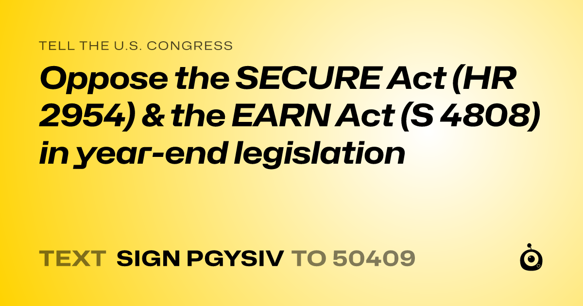 A shareable card that reads "tell the U.S. Congress: Oppose the SECURE Act (HR 2954) & the EARN Act (S 4808) in year-end legislation" followed by "text sign PGYSIV to 50409"