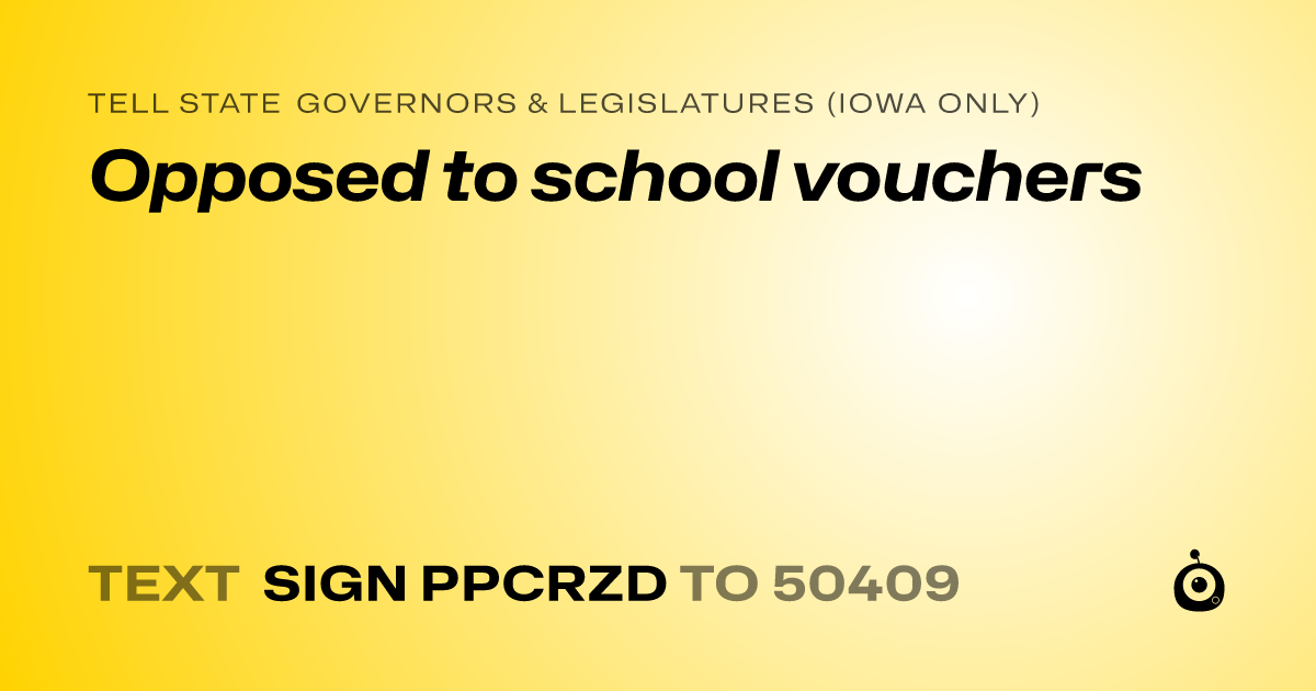 A shareable card that reads "tell State Governors & Legislatures (Iowa only): Opposed to school vouchers" followed by "text sign PPCRZD to 50409"