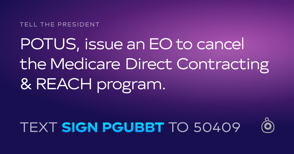 A shareable card that reads "tell the President: POTUS, issue an EO to cancel the Medicare Direct Contracting & REACH program." followed by "text sign PGUBBT to 50409"