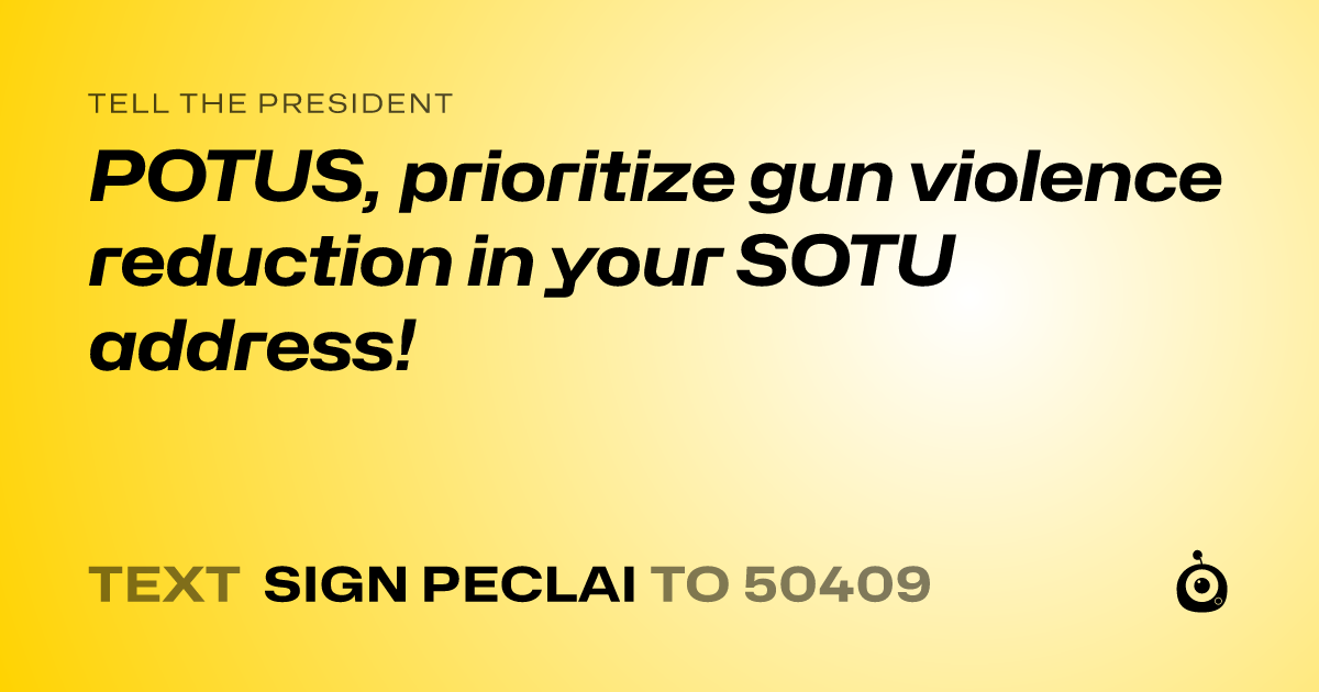 A shareable card that reads "tell the President: POTUS, prioritize gun violence reduction in your SOTU address!" followed by "text sign PECLAI to 50409"