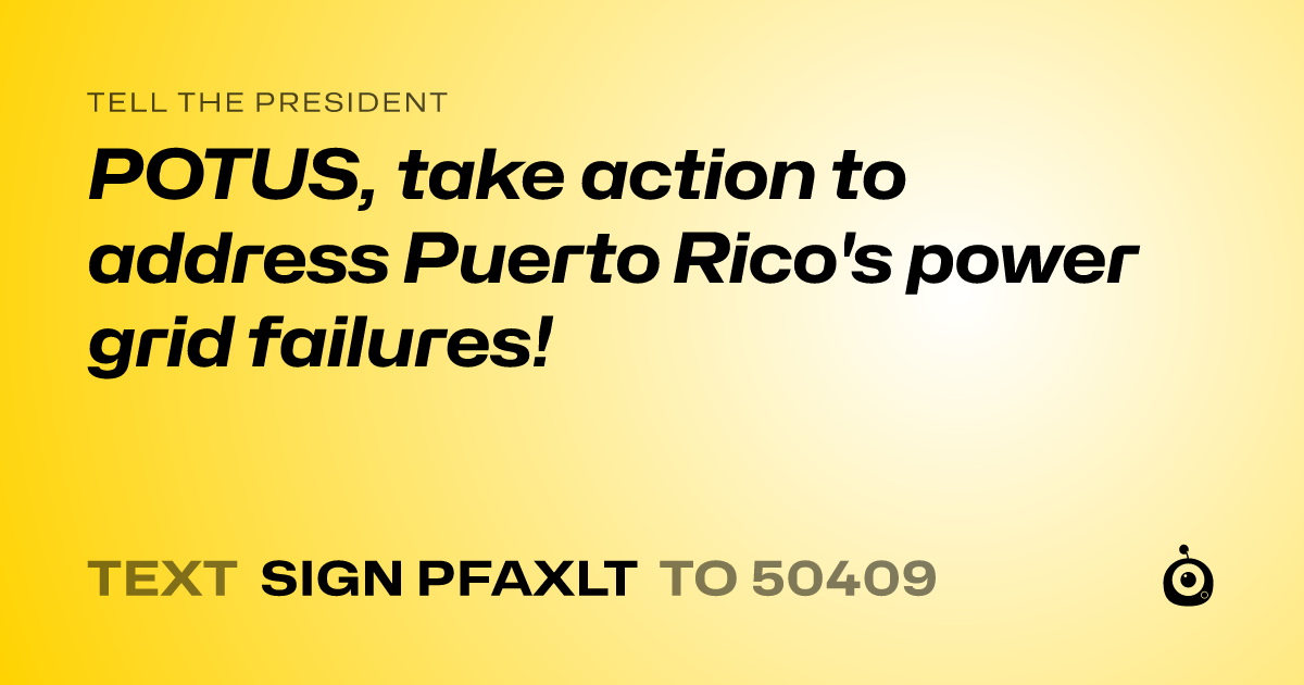 A shareable card that reads "tell the President: POTUS, take action to address Puerto Rico's power grid failures!" followed by "text sign PFAXLT to 50409"