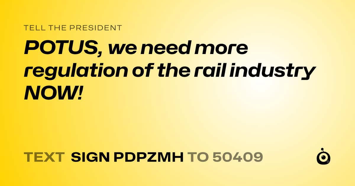 A shareable card that reads "tell the President: POTUS, we need more regulation of the rail industry NOW!" followed by "text sign PDPZMH to 50409"