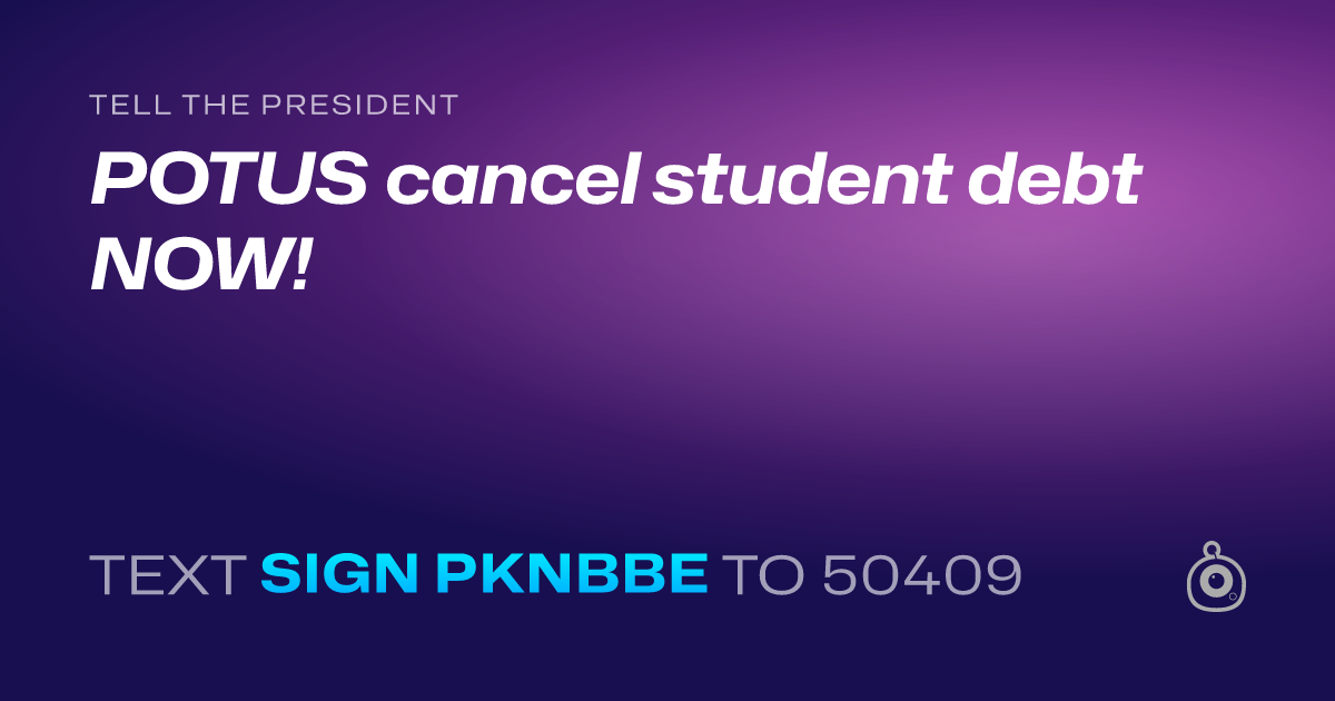 A shareable card that reads "tell the President: POTUS cancel student debt NOW!" followed by "text sign PKNBBE to 50409"