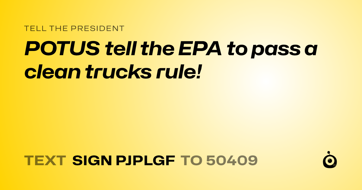 A shareable card that reads "tell the President: POTUS tell the EPA to pass a clean trucks rule!" followed by "text sign PJPLGF to 50409"