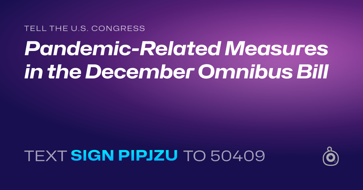 A shareable card that reads "tell the U.S. Congress: Pandemic-Related Measures in the December Omnibus Bill" followed by "text sign PIPJZU to 50409"