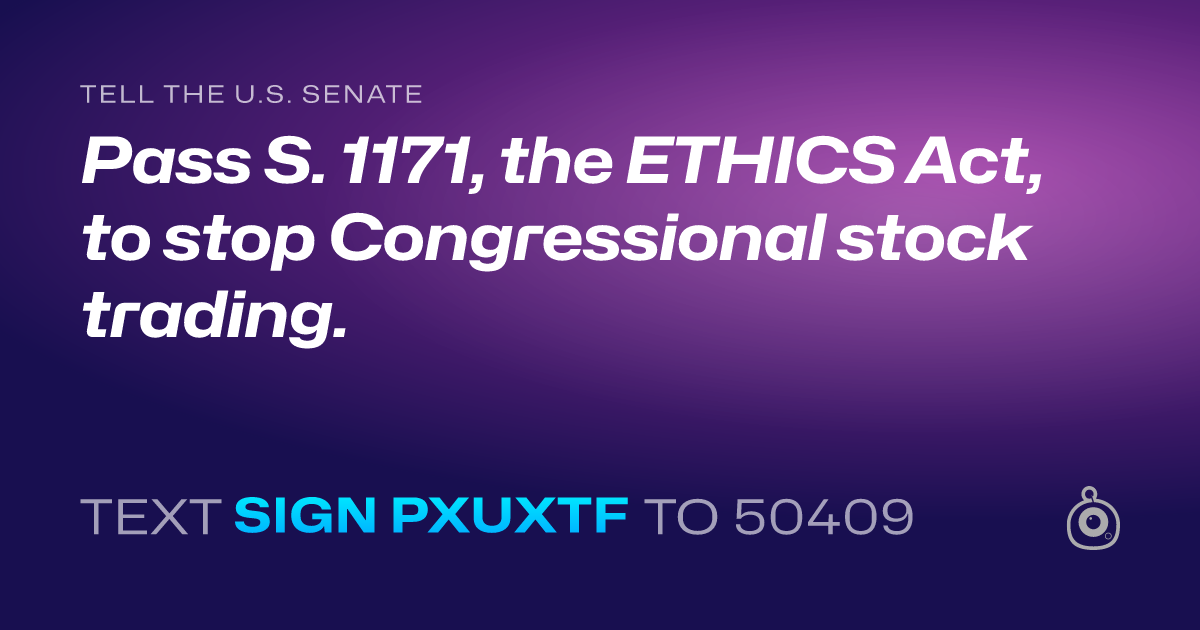A shareable card that reads "tell the U.S. Senate: Pass S. 1171, the ETHICS Act, to stop Congressional stock trading." followed by "text sign PXUXTF to 50409"