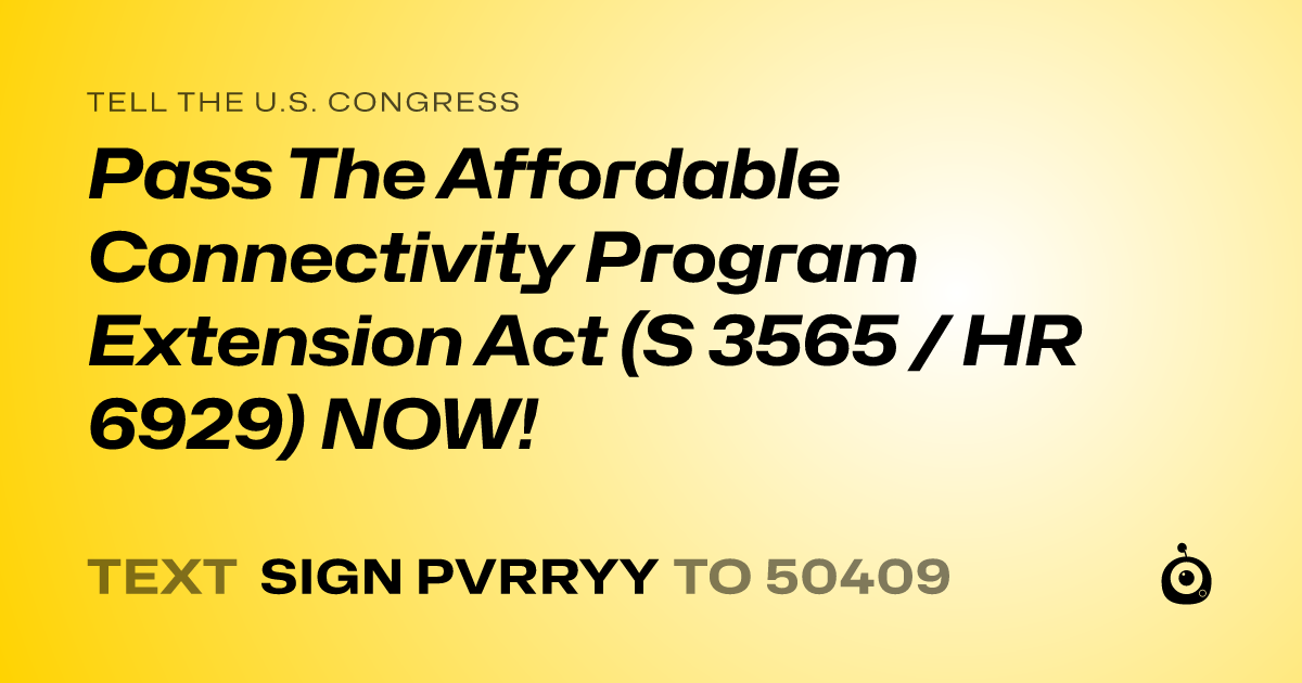 A shareable card that reads "tell the U.S. Congress: Pass The Affordable Connectivity Program Extension Act (S 3565 / HR 6929) NOW!" followed by "text sign PVRRYY to 50409"
