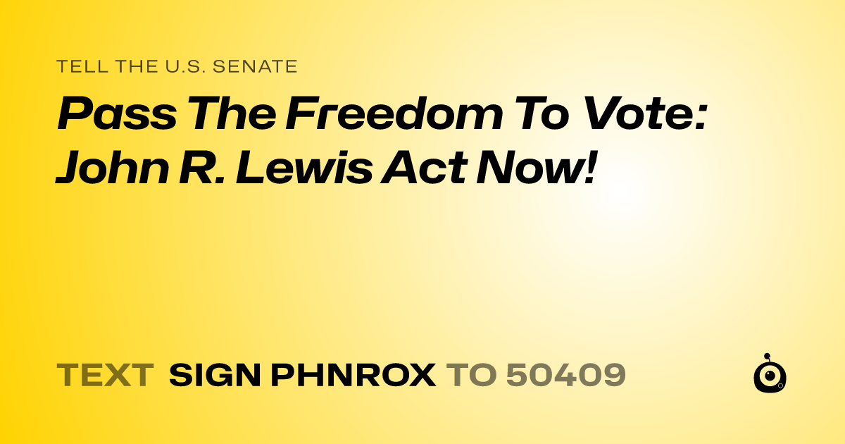 A shareable card that reads "tell the U.S. Senate: Pass The Freedom To Vote: John R. Lewis Act Now!" followed by "text sign PHNROX to 50409"